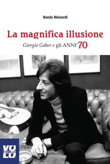 La magnifica illusione. Giorgio Gaber e gli anni '70 - Nando Mainardi - Libro Vololibero 2016, Fuorisacco | Libraccio.it