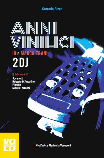 Anni vinilici. Io e Marco Trani 2 DJ - Corrado Rizza - Libro Vololibero 2016, Passioni pop | Libraccio.it