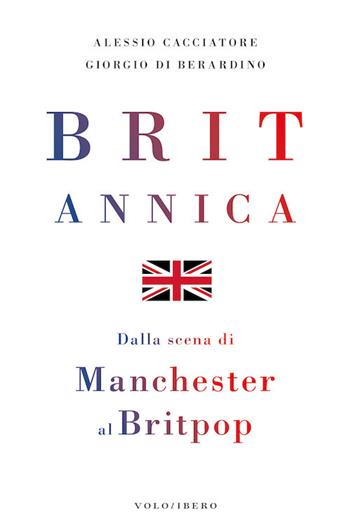 Britannica. Dalla scena di Manchester al britpop - Alessio Cacciatore, Giorgio Di Berardino - Libro Vololibero 2018, Passioni pop | Libraccio.it