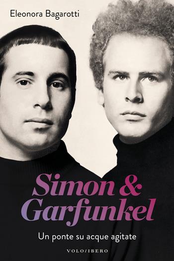 Simon & Garfunkel. Un ponte su acque agitate - Eleonora Bagarotti - Libro Vololibero 2018 | Libraccio.it