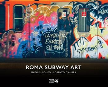 Roma Subway Art. Ediz. a colori - Mathieu Romeo, Lorenzo D'Ambra - Libro Whole Train Press 2020 | Libraccio.it