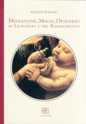 Mediazione, magia, desiderio in Leonardo e nel Rinascimento - Giuseppe Fornari - Libro CB Edizioni 2012 | Libraccio.it