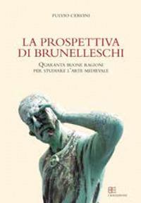 La prospettiva di Brunelleschi. Quaranta buone ragioni per studiare l'arte medievale - Fulvio Cervini - Libro CB Edizioni 2021 | Libraccio.it