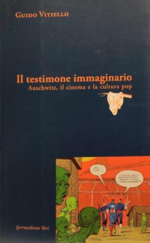 Il testimone immaginario. Auschwitz, il cinema e la cultura pop - Guido Vitiello - Libro Ipermedium Libri 2011, Memorabilia | Libraccio.it