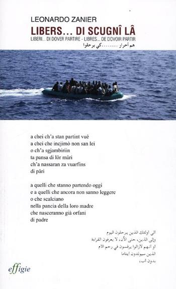 Libers... de scignî lâ-Liberi... di dover partire-Libres... de dovoir partir. Testo friulano e italiano. Testo arabo e francese a fronte - Leonardo Zanier - Libro Effigie 2012, Le ginestre | Libraccio.it