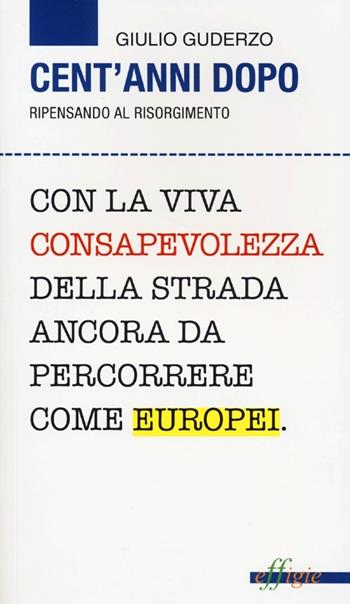 Cent'anni dopo. Ripensando al Risorgimento - Giulio Guderzo - Libro Effigie 2013, Le zanzare | Libraccio.it