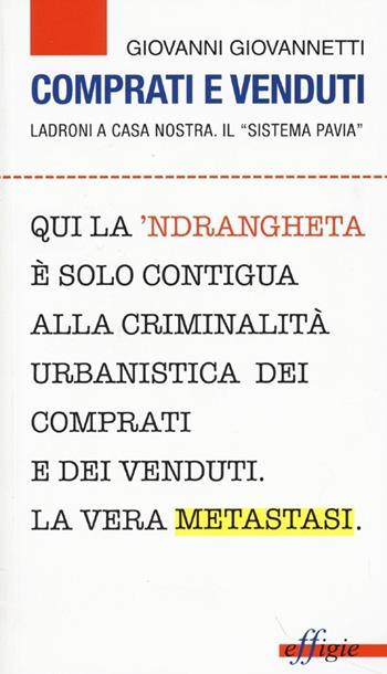 Comprati e venduti. Ladroni a casa nostra. Il «sistema Pavia» - Giovanni Giovannetti - Libro Effigie 2013, Le zanzare | Libraccio.it