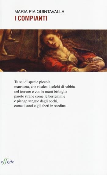 I compianti - Maria Pia Quintavalla - Libro Effigie 2013, Le ginestre | Libraccio.it