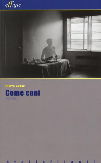 Come cani - Pierre Lepori - Libro Effigie 2015, Le stellefilanti | Libraccio.it