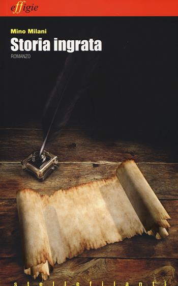 Storia ingrata - Mino Milani - Libro Effigie 2015, Le stellefilanti | Libraccio.it