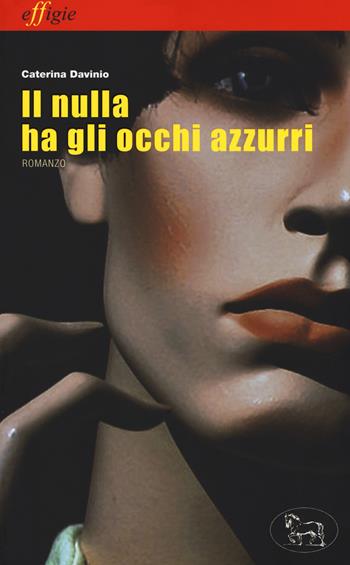 Il nulla ha gli occhi azzurri - Caterina Davinio - Libro Effigie 2017, Le stellefilanti | Libraccio.it