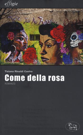 Come della rosa - Tiziana Rinaldi Castro - Libro Effigie 2017, Le stellefilanti | Libraccio.it