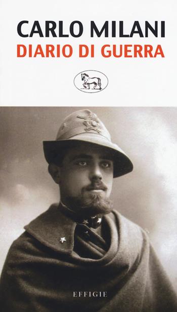 Diario di guerra - Carlo Milani - Libro Effigie 2017, Il regisole | Libraccio.it