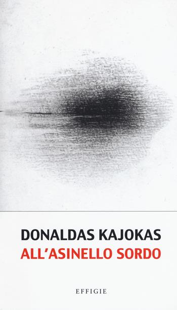 All'asinello sordo. Testo lituano a fronte - Donaldas Kajokas - Libro Effigie 2018, Le meteore | Libraccio.it