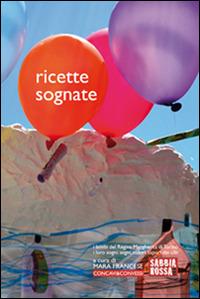 Ricette sognate. I bimbi del Regina Margherita di Torino. I loro sogni: segni, colori, sapori dei cibi  - Libro Sabbiarossa 2014, Concavi & convessi | Libraccio.it