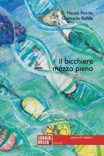 Il bicchiere mezzo pieno. Storie di Calabria - Nicola Fiorita, Giancarlo Rafele - Libro Sabbiarossa 2015, Impronte | Libraccio.it
