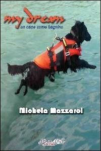 My dream. Un cane come bagnino - Michela Mazzarol - Libro Morgan Miller Edizioni 2011 | Libraccio.it