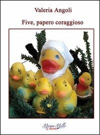Five, papero coraggioso - Valeria Angoli - Libro Morgan Miller Edizioni 2012 | Libraccio.it