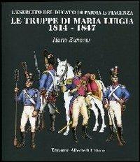 Le truppe di Maria Luigia 1814-1847. L'esercito del ducato di Parma e Piacenza - Mario Zannoni - Libro Albertelli 2012 | Libraccio.it