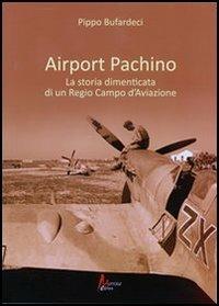 Airport Pachino. La storia dimenticata di un regio campo d'aviazione - Pippo Bufardeci - Libro Morrone Editore 2012 | Libraccio.it