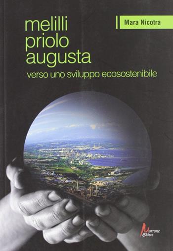 Melilli. Priolo. Augusta... verso uno sviluppo ecosostenibile - Mara Nicotra - Libro Morrone Editore 2012 | Libraccio.it