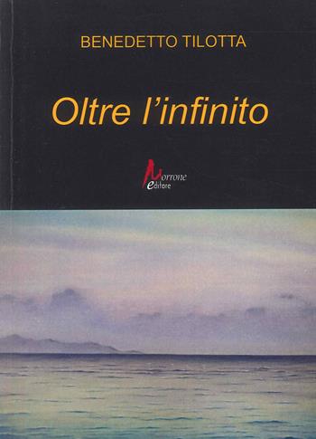 Oltre l'infinito - Benedetto Tilotta - Libro Morrone Editore 2023 | Libraccio.it