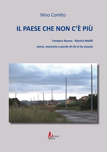Il paese che non c'è più. Fondaco nuovo. Marina Melilli. Storie, memorie e parole di chi vi ha vissuto - Nino Comito - Libro Morrone Editore 2016 | Libraccio.it