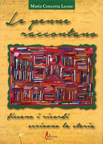 Le penne raccontano. Fissano i ricordi, scrivono la storia - M. Concetta Leone - Libro Morrone Editore 2014 | Libraccio.it
