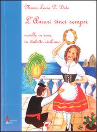 L' amuri vinci sempri. Novelle in rime in dialetto siciliano - M. Lucia Di Dato - Libro Morrone Editore 2014 | Libraccio.it