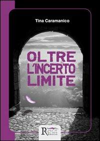 Oltre l'incerto limite - Tina Caramanico - Libro Runa Editrice 2013 | Libraccio.it