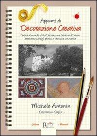 Appunti di decorazione creativa. Guida al mondo della decorazione creativa d'interni attraverso consigli pratici e tecniche innovative - Michele Antonin - Libro Runa Editrice 2013, I manuali | Libraccio.it