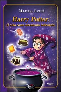 Harry Potter. Il cibo come strumento letterario - Marina Lenti - Libro Runa Editrice 2015, Saggistica | Libraccio.it