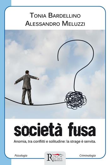 Società fusa. Anomia, tra conflitti e solitudine: la strage è servita - Tonia Bardellino, Alessandro Meluzzi - Libro Runa Editrice 2016 | Libraccio.it