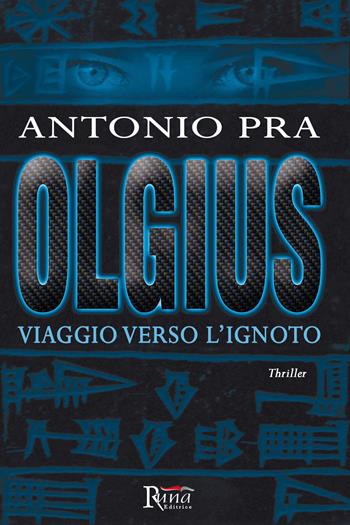 Olgius. Viaggio verso l'ignoto - Antonio Pra - Libro Runa Editrice 2018 | Libraccio.it