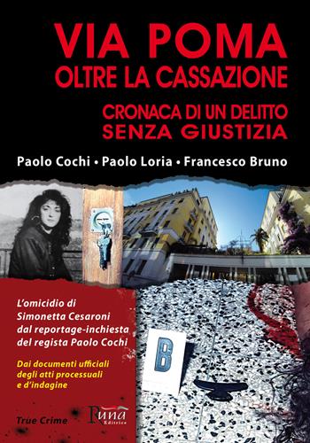 Via Poma oltre la Cassazione. Cronaca di un delitto senza giustizia - Paolo Cochi, Paolo Loria, Francesco Bruno - Libro Runa Editrice 2018, True crime | Libraccio.it