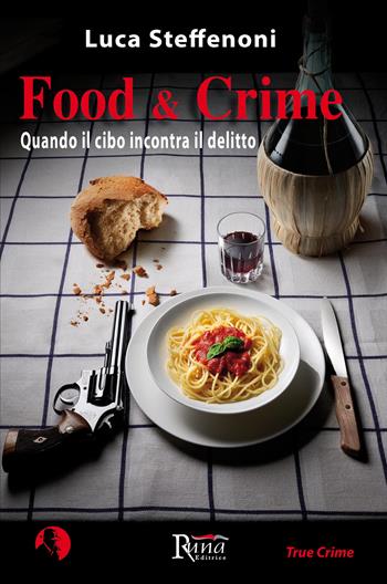 Food & crime. Quando il cibo incontra il delitto - Luca Steffenoni - Libro Runa Editrice 2019, True crime | Libraccio.it