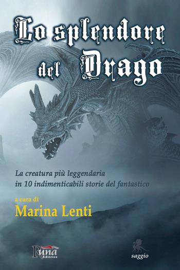 Lo splendore del drago. La creatura più leggendaria in 10 storie indimenticabili del fantastico - Marina Lenti - Libro Runa Editrice 2022, Saggi fantastici | Libraccio.it