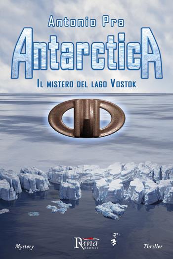 Antarctica. Il mistero del lago Vostok - Antonio Pra - Libro Runa Editrice 2023, Mistery | Libraccio.it