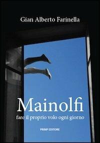 Mainolfi. Fare il proprio volo ogni giorno - G. Alberto Farinella - Libro Prinp Editoria d'Arte 2.0 2012 | Libraccio.it