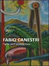 Fabio Canestri. L'arte dell'ornitorinco - Manlio Gaddi - Libro Prinp Editoria d'Arte 2.0 2013 | Libraccio.it