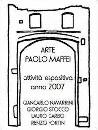 Arte Paolo Maffei. Attività espositiva anno 2007. Giancarlo Navarrini, Giorgio Stocco, Lauro Garbo, Renzo Fortin - Manlio Gaddi - Libro Prinp Editoria d'Arte 2.0 2013 | Libraccio.it