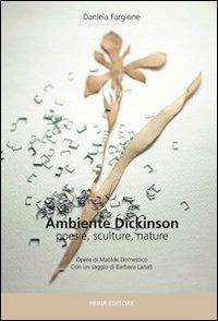 Ambiente Dickinson. Poesie, sculture, nature - Daniela Fargione - Libro Prinp Editoria d'Arte 2.0 2013 | Libraccio.it