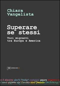 Superare se stessi. Voci migranti tra Europa e America - Chiara Vangelista - Libro Prinp Editoria d'Arte 2.0 2014 | Libraccio.it
