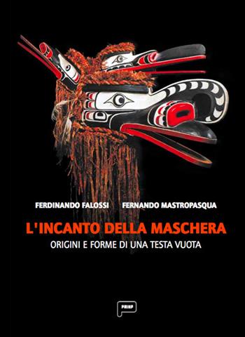 L' incanto della maschera. Origini e forme di una testa vuota - Ferdinando Falossi, Fernando Mastropasqua - Libro Prinp Editoria d'Arte 2.0 2014 | Libraccio.it