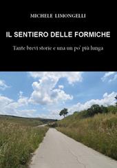 Il sentiero delle formiche. Tante brevi storie e una un po' più lunga