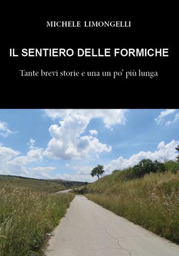 Il sentiero delle formiche. Tante brevi storie e una un po' più lunga - Michele Limongelli - Libro Prinp Editoria d'Arte 2.0 2015 | Libraccio.it