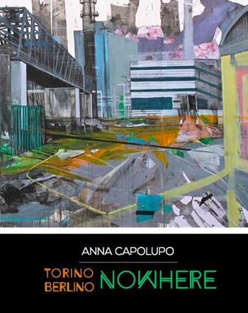 Anna Capoluogo. Torino Berlino nowhere. Ediz. multilingue  - Libro Prinp Editoria d'Arte 2.0 2015 | Libraccio.it