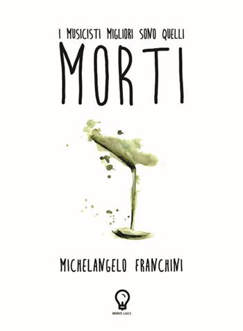 I musicisti migliori sono quelli morti - Michelangelo Franchini - Libro Amande 2016, Nuove luci | Libraccio.it