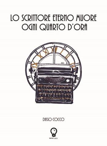 Lo scrittore eterno muore ogni quarto d'ora - Diego Cocco - Libro Amande 2017, Nuove luci | Libraccio.it