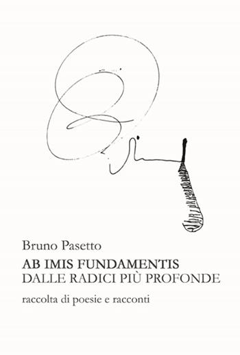 Ab imis fundamentis. Dalle radici più profonde - Bruno Pasetto - Libro Amande 2018 | Libraccio.it